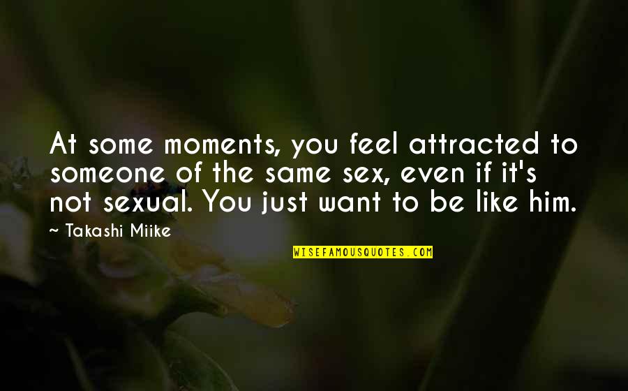 Blind Obedience Quotes By Takashi Miike: At some moments, you feel attracted to someone