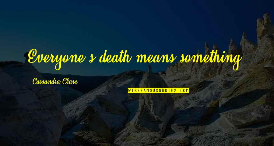 Blind Obedience To Authority Quotes By Cassandra Clare: Everyone's death means something,