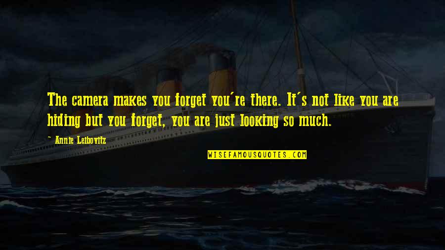 Blind Patriotism Quotes By Annie Leibovitz: The camera makes you forget you're there. It's
