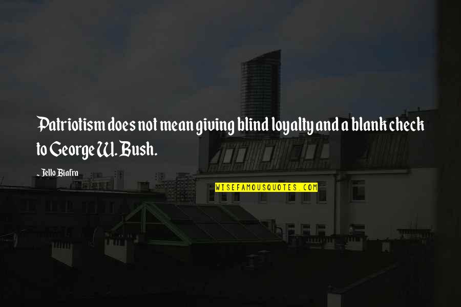 Blind Patriotism Quotes By Jello Biafra: Patriotism does not mean giving blind loyalty and