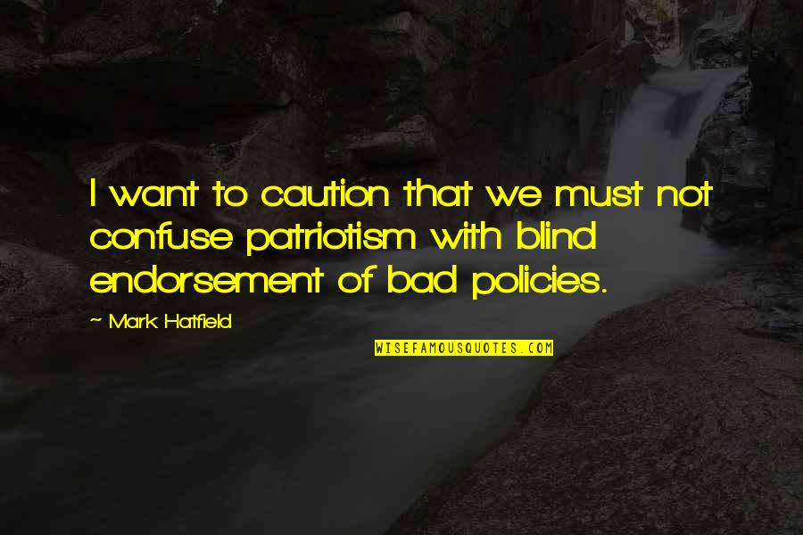 Blind Patriotism Quotes By Mark Hatfield: I want to caution that we must not