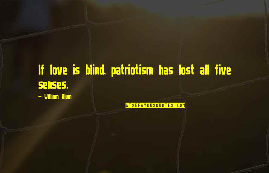 Blind Patriotism Quotes By William Blum: If love is blind, patriotism has lost all