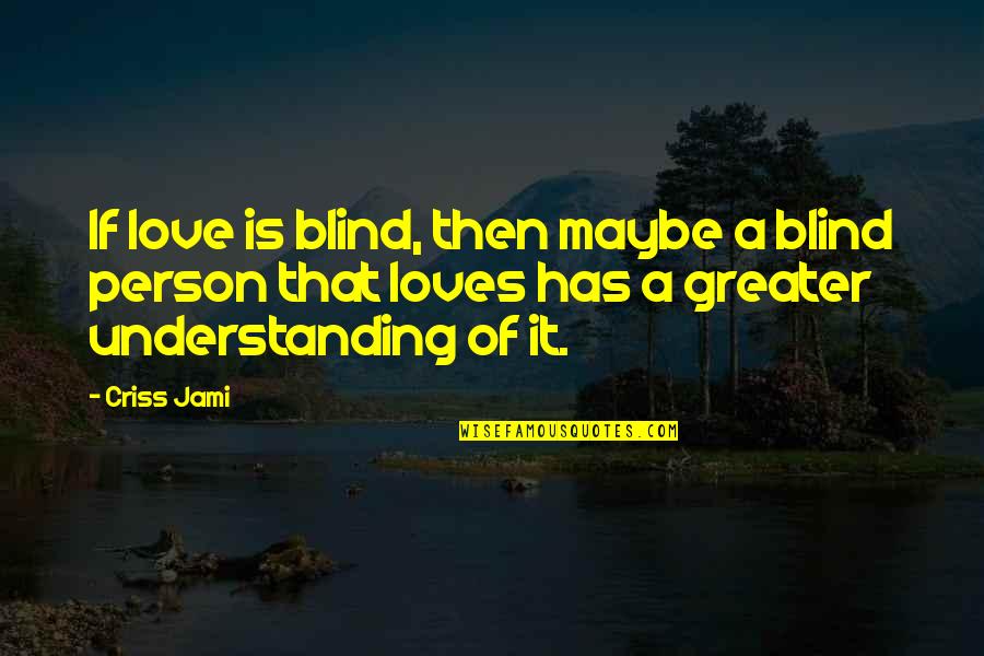 Blind Person Quotes By Criss Jami: If love is blind, then maybe a blind