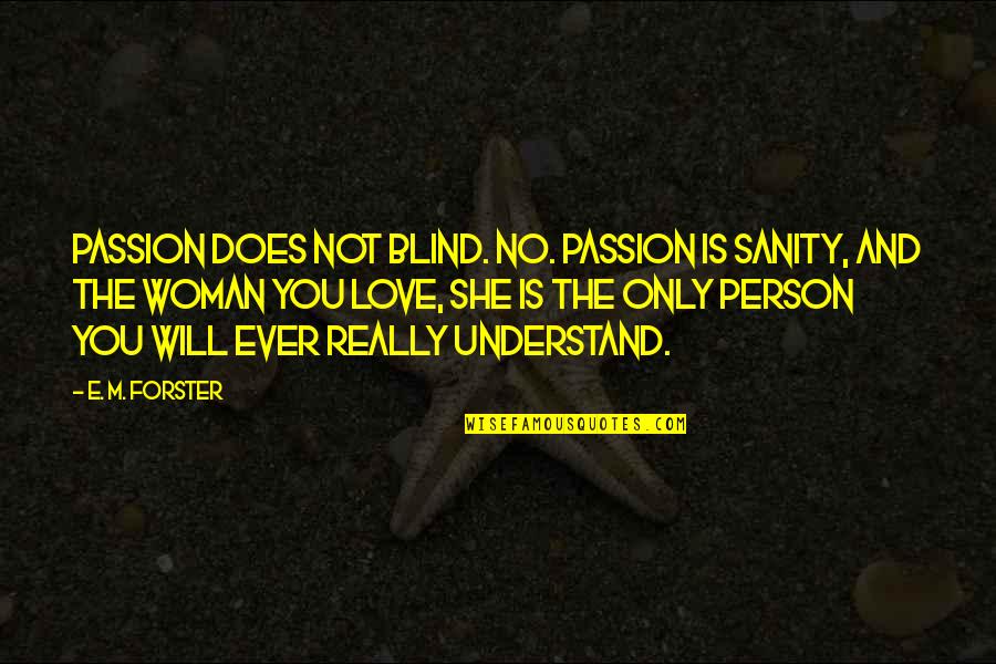 Blind Person Quotes By E. M. Forster: Passion does not blind. No. Passion is sanity,