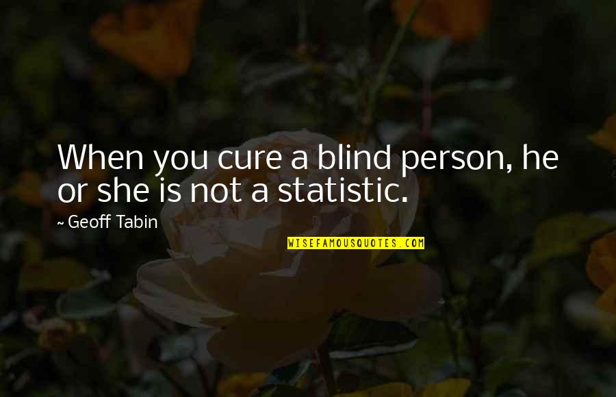 Blind Person Quotes By Geoff Tabin: When you cure a blind person, he or