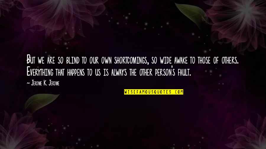 Blind Person Quotes By Jerome K. Jerome: But we are so blind to our own