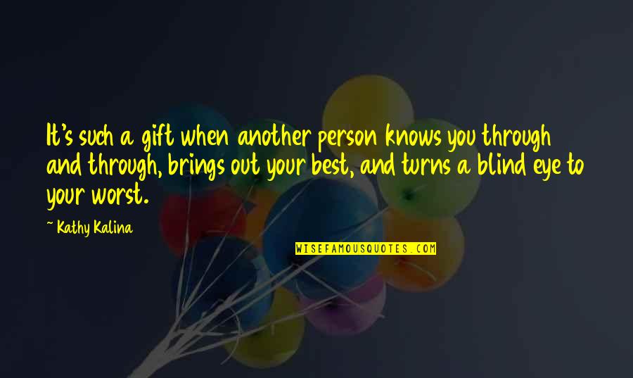 Blind Person Quotes By Kathy Kalina: It's such a gift when another person knows