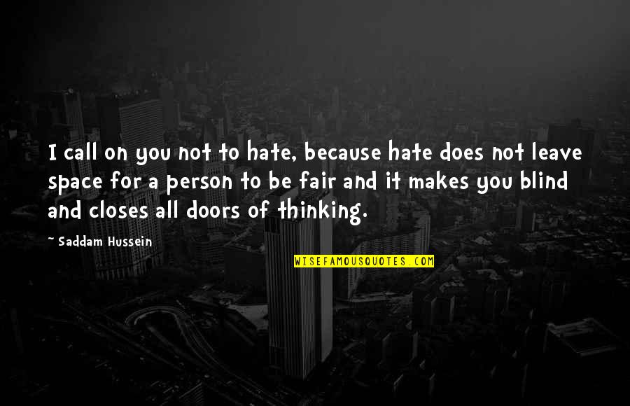 Blind Person Quotes By Saddam Hussein: I call on you not to hate, because