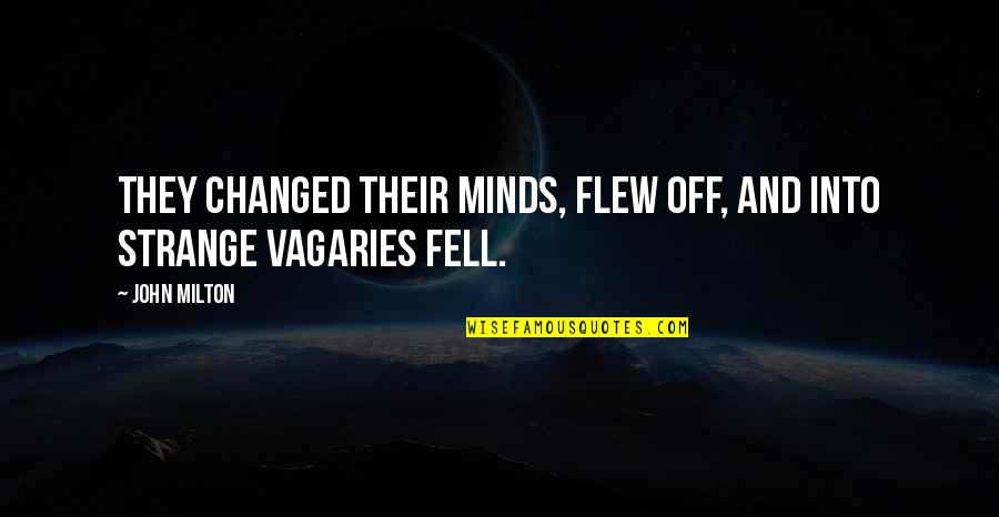 Blind Poet Quotes By John Milton: They changed their minds, Flew off, and into