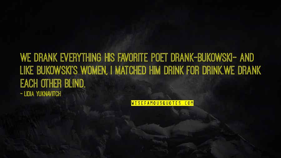 Blind Poet Quotes By Lidia Yuknavitch: We drank everything his favorite poet drank-Bukowski- and
