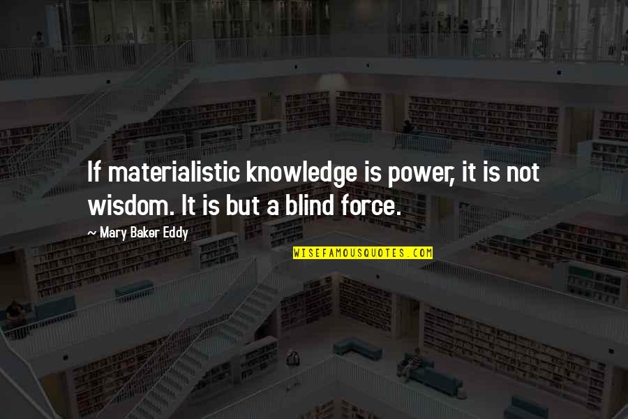 Blind Power Quotes By Mary Baker Eddy: If materialistic knowledge is power, it is not