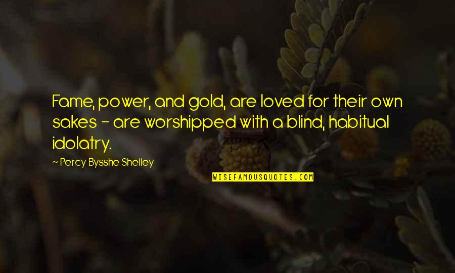 Blind Power Quotes By Percy Bysshe Shelley: Fame, power, and gold, are loved for their Blind Power Quotes By Percy Bysshe Shelley: Fame, power, and gold, are loved for their
