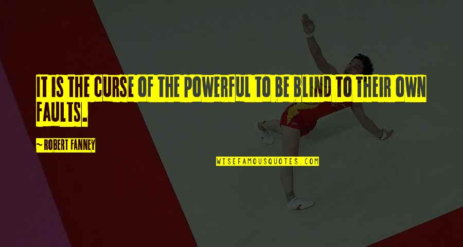 Blind Power Quotes By Robert Fanney: It is the curse of the powerful to Blind Power Quotes By Robert Fanney: It is the curse of the powerful to