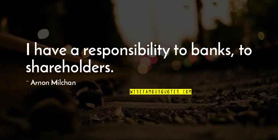 Blind Spot Memorable Quotes By Arnon Milchan: I have a responsibility to banks, to shareholders. Blind Spot Memorable Quotes By Arnon Milchan: I have a responsibility to banks, to shareholders.