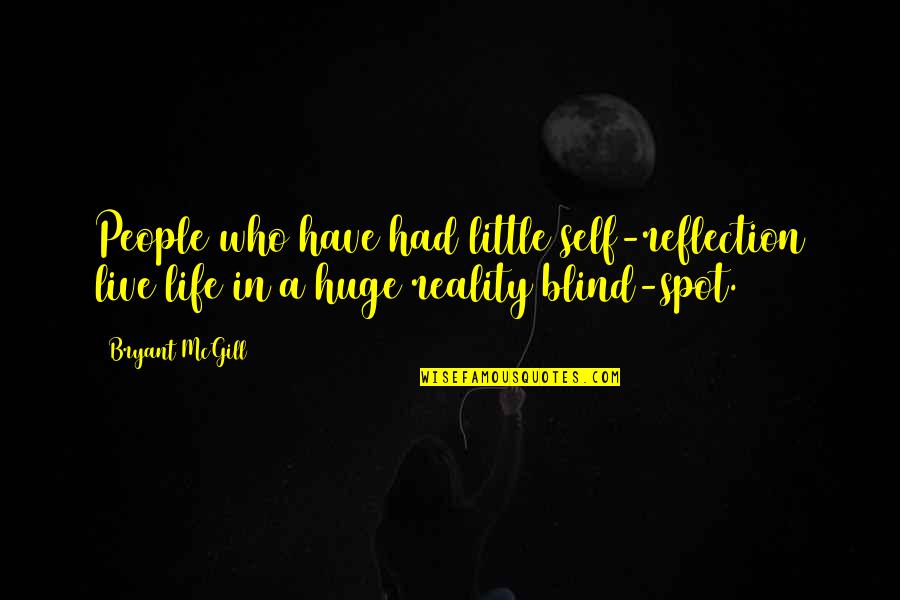 Blind Spot Quotes By Bryant McGill: People who have had little self-reflection live life