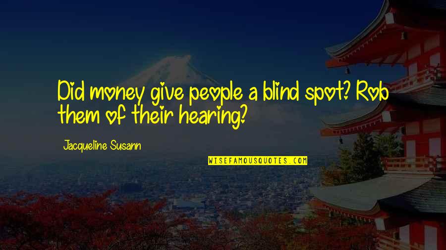 Blind Spot Quotes By Jacqueline Susann: Did money give people a blind spot? Rob