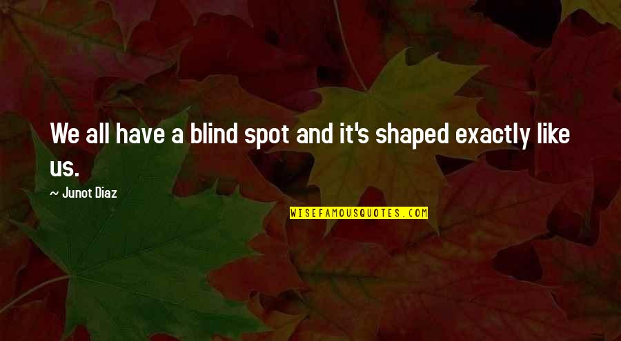 Blind Spot Quotes By Junot Diaz: We all have a blind spot and it's