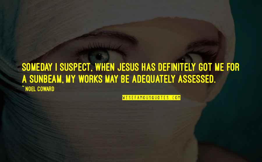 Blind Spot Quotes By Noel Coward: Someday I suspect, when Jesus has definitely got