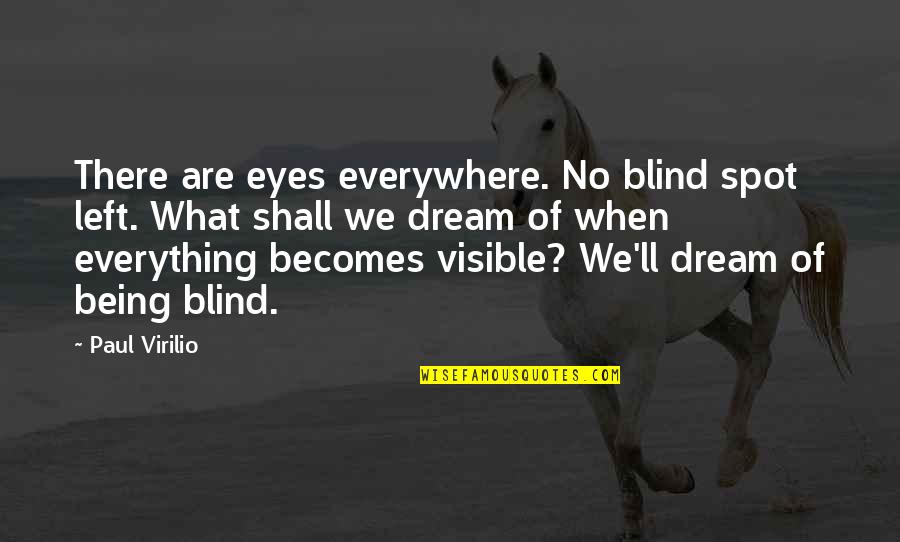 Blind Spot Quotes By Paul Virilio: There are eyes everywhere. No blind spot left.