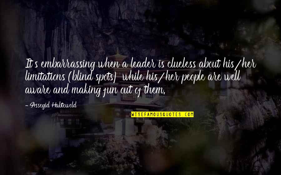 Blind Spots Quotes By Assegid Habtewold: It's embarrassing when a leader is clueless about