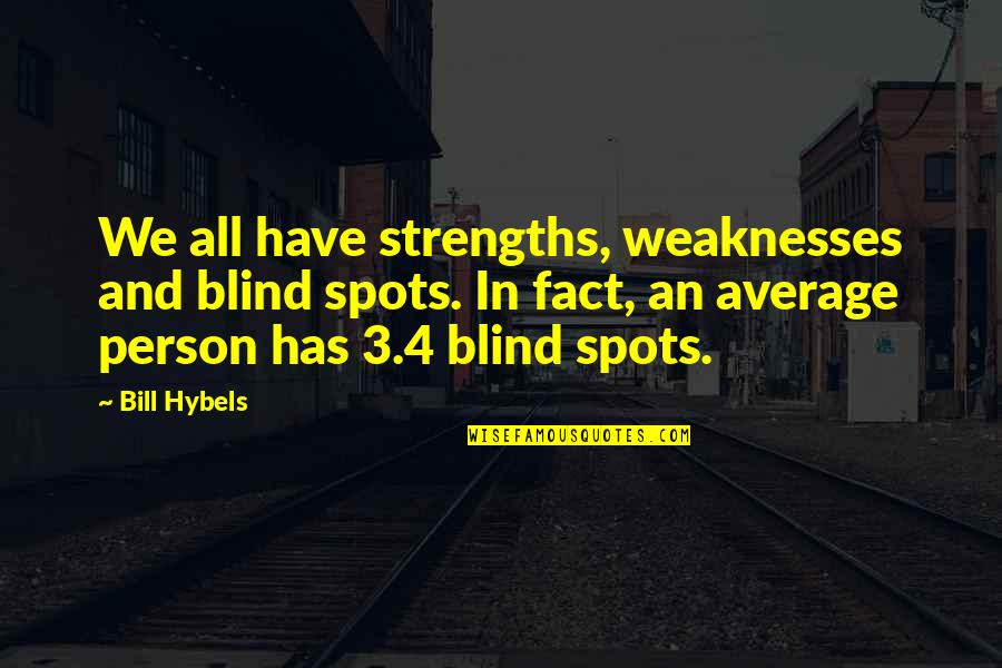 Blind Spots Quotes By Bill Hybels: We all have strengths, weaknesses and blind spots.