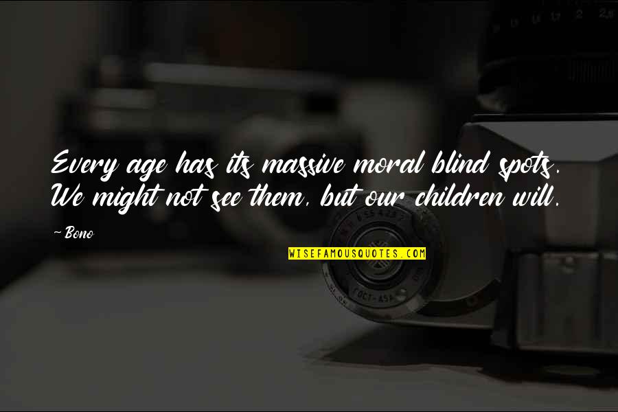Blind Spots Quotes By Bono: Every age has its massive moral blind spots.