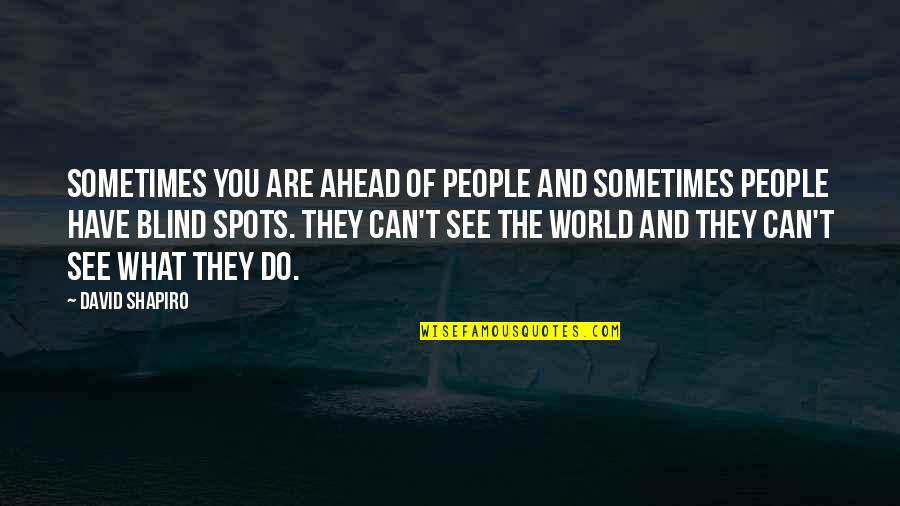 Blind Spots Quotes By David Shapiro: Sometimes you are ahead of people and sometimes