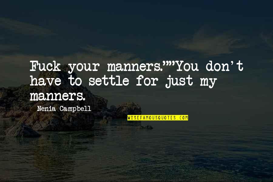Blind Spots Quotes By Nenia Campbell: Fuck your manners.""You don't have to settle for