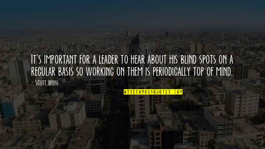 Blind Spots Quotes By Scott Weiss: It's important for a leader to hear about