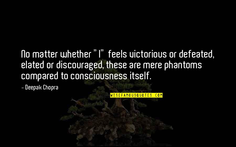 Blind Squirrel Quotes By Deepak Chopra: No matter whether "I" feels victorious or defeated,