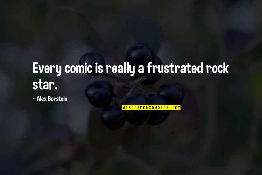 Blind Support Quotes By Alex Borstein: Every comic is really a frustrated rock star.