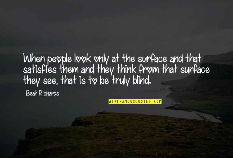 Blind To See Quotes By Beah Richards: When people look only at the surface and Blind To See Quotes By Beah Richards: When people look only at the surface and