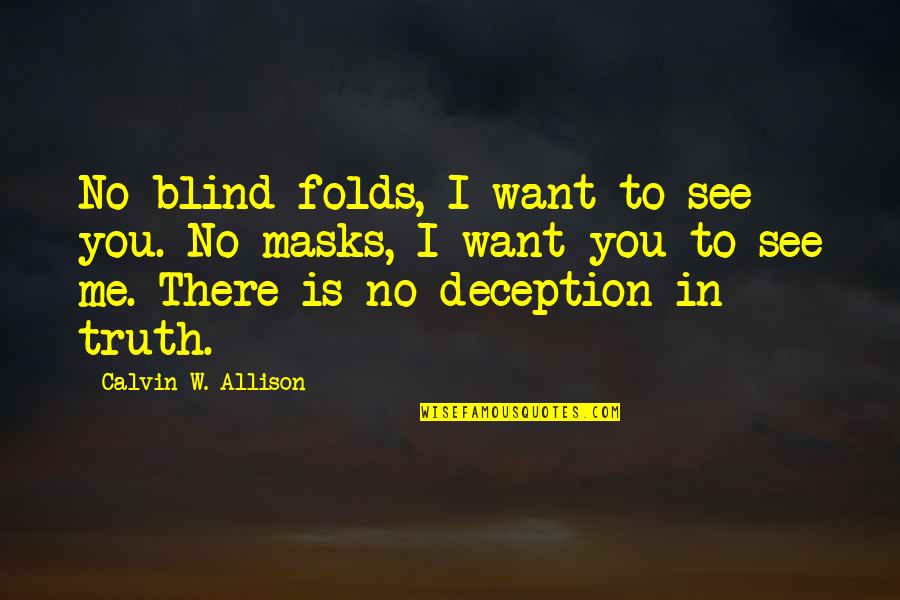 Blind To See Quotes By Calvin W. Allison: No blind folds, I want to see you. Blind To See Quotes By Calvin W. Allison: No blind folds, I want to see you.