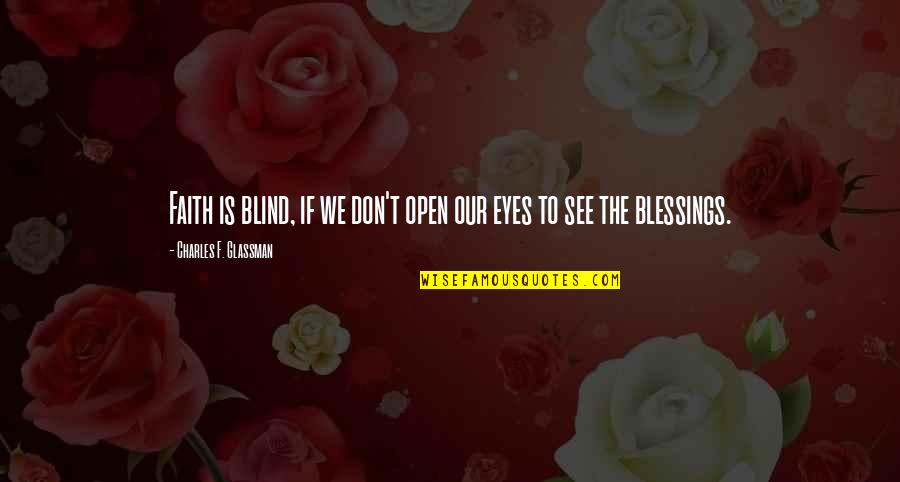 Blind To See Quotes By Charles F. Glassman: Faith is blind, if we don't open our Blind To See Quotes By Charles F. Glassman: Faith is blind, if we don't open our