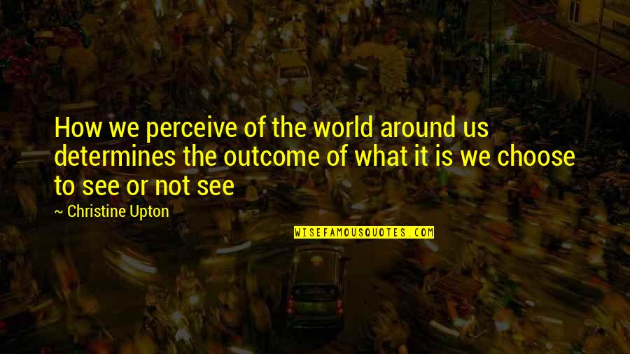 Blind To See Quotes By Christine Upton: How we perceive of the world around us Blind To See Quotes By Christine Upton: How we perceive of the world around us