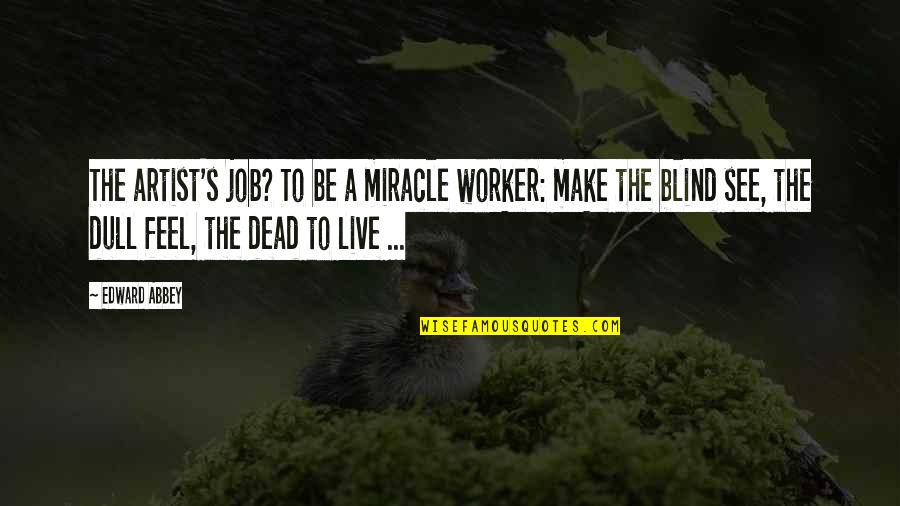 Blind To See Quotes By Edward Abbey: The artist's job? To be a miracle worker: Blind To See Quotes By Edward Abbey: The artist's job? To be a miracle worker: