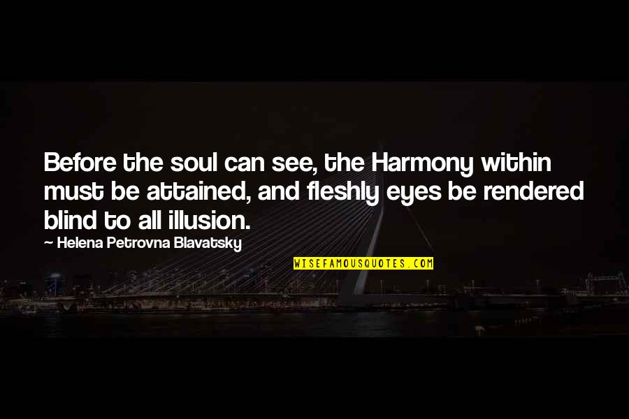 Blind To See Quotes By Helena Petrovna Blavatsky: Before the soul can see, the Harmony within Blind To See Quotes By Helena Petrovna Blavatsky: Before the soul can see, the Harmony within