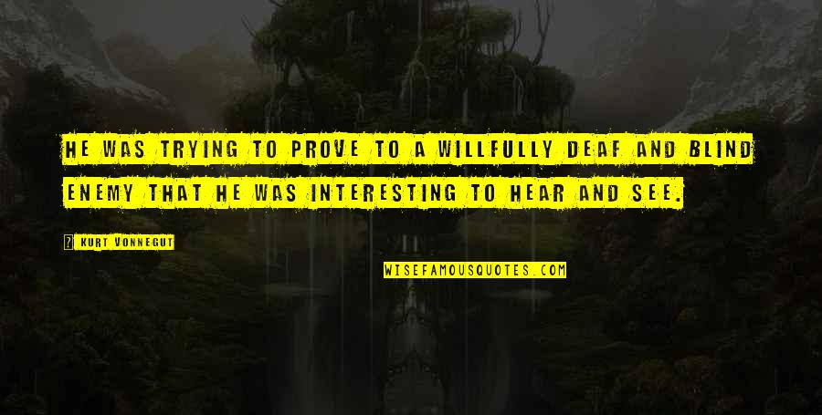 Blind To See Quotes By Kurt Vonnegut: He was trying to prove to a willfully Blind To See Quotes By Kurt Vonnegut: He was trying to prove to a willfully