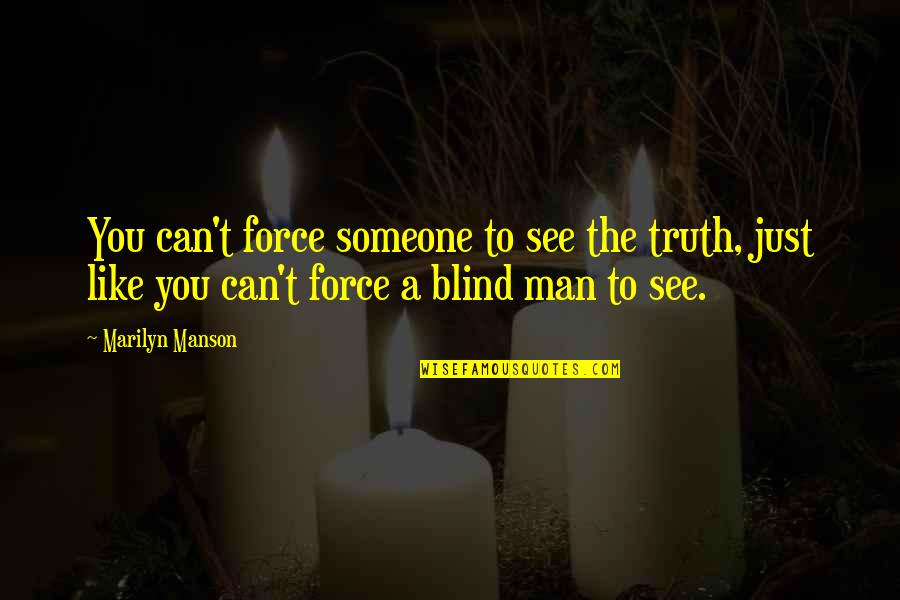 Blind To See Quotes By Marilyn Manson: You can't force someone to see the truth, Blind To See Quotes By Marilyn Manson: You can't force someone to see the truth,