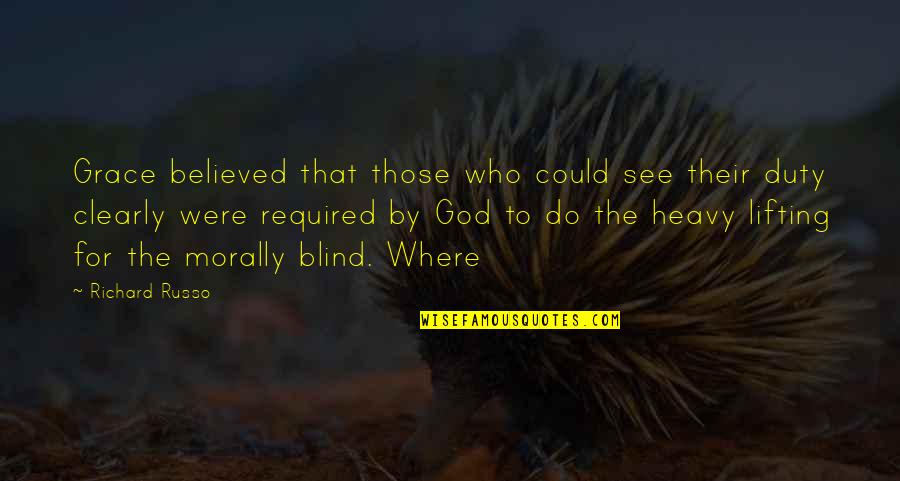 Blind To See Quotes By Richard Russo: Grace believed that those who could see their Blind To See Quotes By Richard Russo: Grace believed that those who could see their