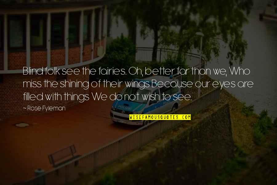 Blind To See Quotes By Rose Fyleman: Blind folk see the fairies. Oh, better far Blind To See Quotes By Rose Fyleman: Blind folk see the fairies. Oh, better far