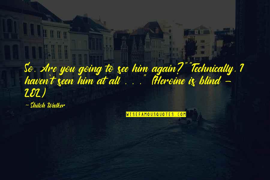 Blind To See Quotes By Shiloh Walker: So. Are you going to see him again?""Technically, Blind To See Quotes By Shiloh Walker: So. Are you going to see him again?""Technically,
