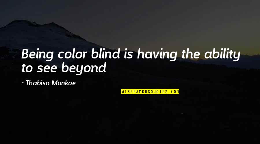 Blind To See Quotes By Thabiso Monkoe: Being color blind is having the ability to Blind To See Quotes By Thabiso Monkoe: Being color blind is having the ability to