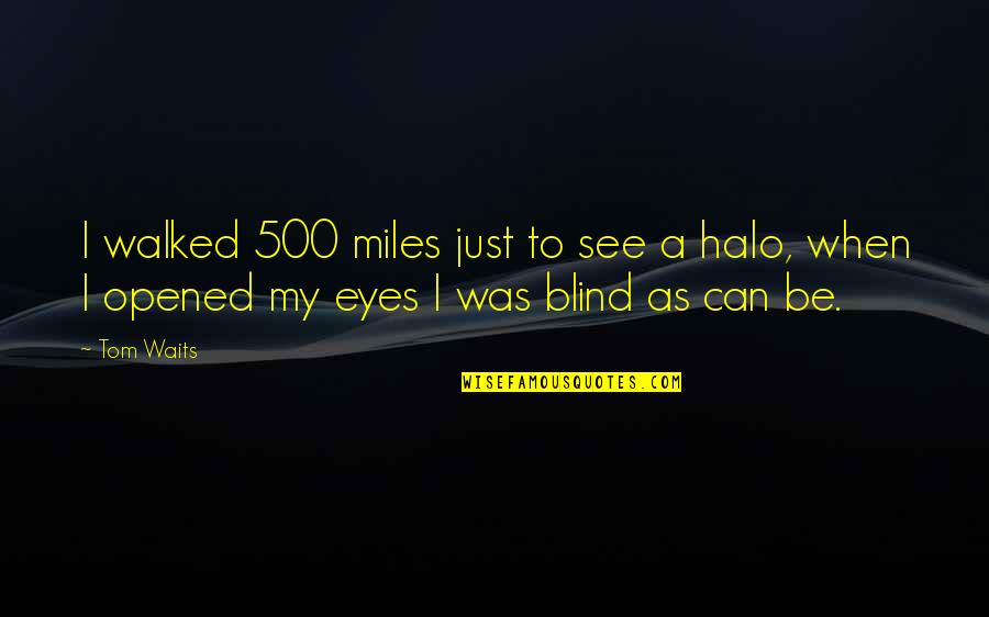 Blind To See Quotes By Tom Waits: I walked 500 miles just to see a