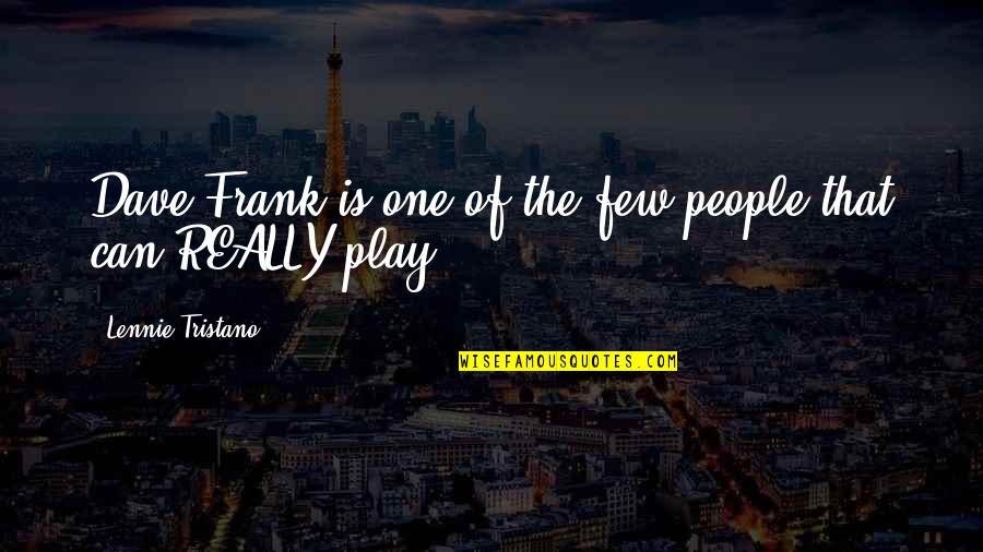 Blind Trust Funny Quotes By Lennie Tristano: Dave Frank is one of the few people