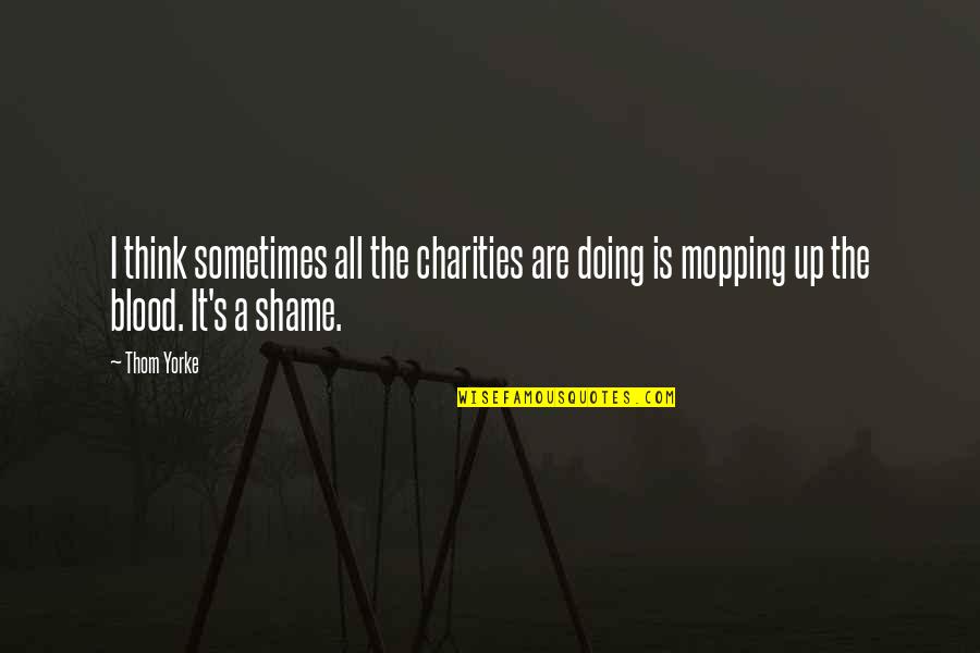 Blind Trust Funny Quotes By Thom Yorke: I think sometimes all the charities are doing