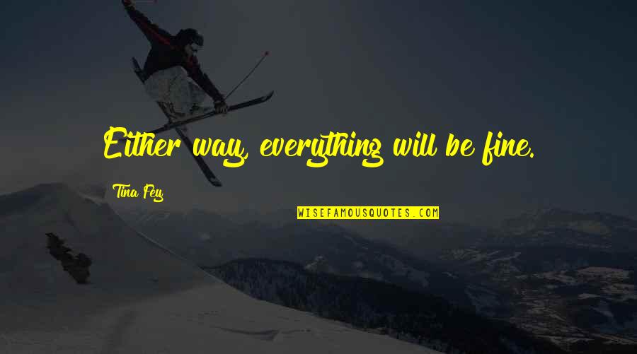 Blind Trust Funny Quotes By Tina Fey: Either way, everything will be fine.