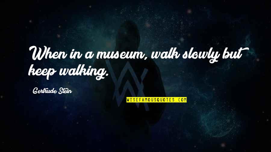 Blinde Quotes By Gertrude Stein: When in a museum, walk slowly but keep