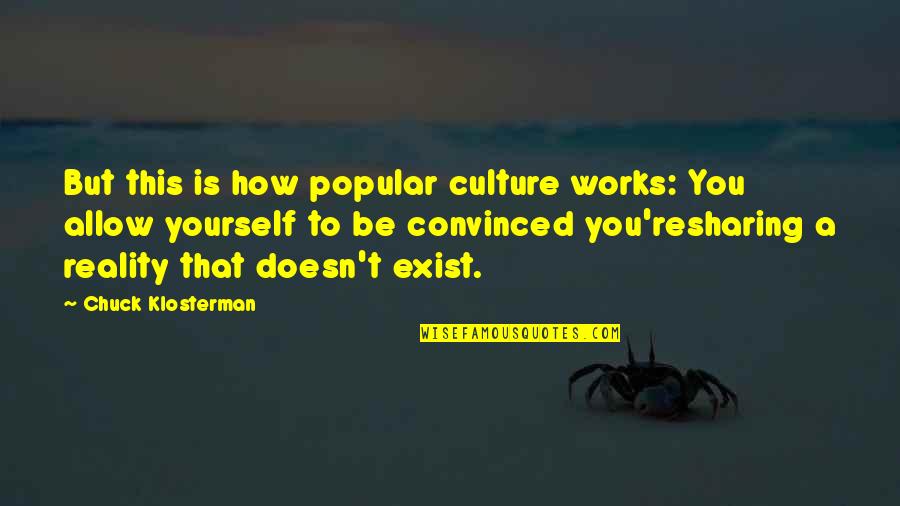 Blinded By Faith Quotes By Chuck Klosterman: But this is how popular culture works: You