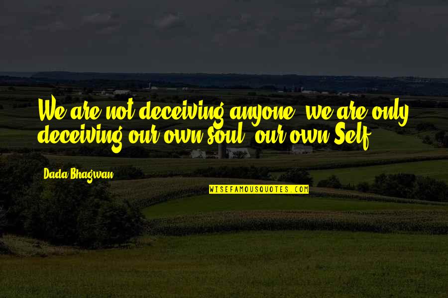 Blinded By Faith Quotes By Dada Bhagwan: We are not deceiving anyone, we are only